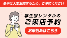 学生服レンタルのご来店予約　冬季は大変混雑するため、ご予約ください